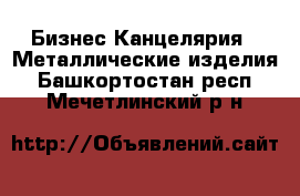 Бизнес Канцелярия - Металлические изделия. Башкортостан респ.,Мечетлинский р-н